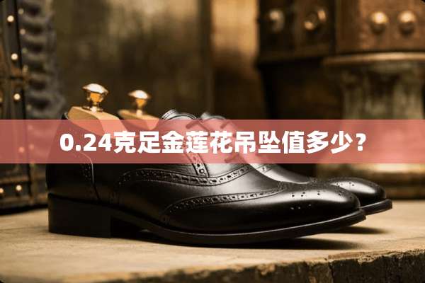0.24克足金莲花吊坠值多少？