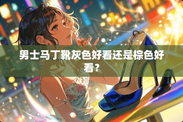 男士马丁靴灰色好看还是棕色好看？