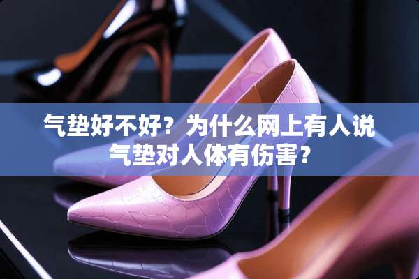 气垫好不好？为什么网上有人说气垫对人体有伤害？