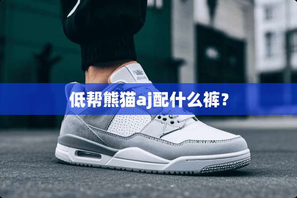 低帮熊猫aj配什么裤？