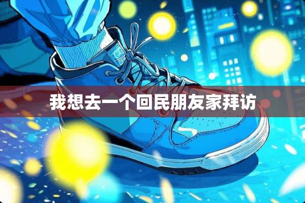 我想去一个**朋友家拜访