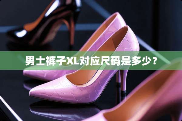 男士裤子XL对应尺码是多少？