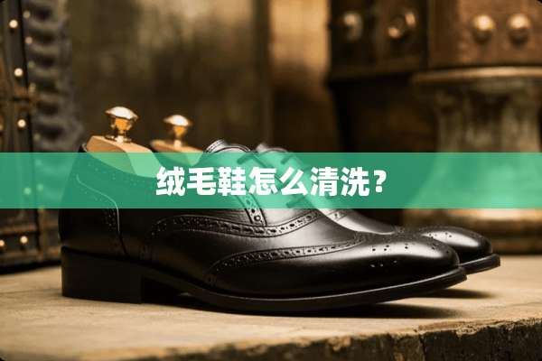 绒毛鞋怎么清洗？
