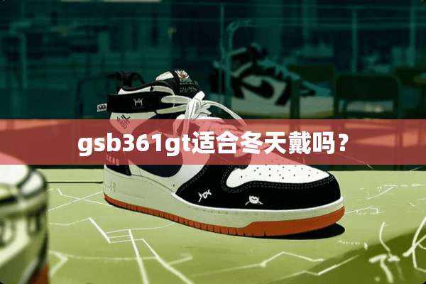 gsb361gt适合冬天戴吗？