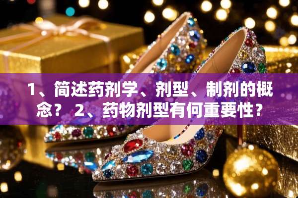 1、简述药剂学、剂型、制剂的概念？ 2、药物剂型有何重要性？