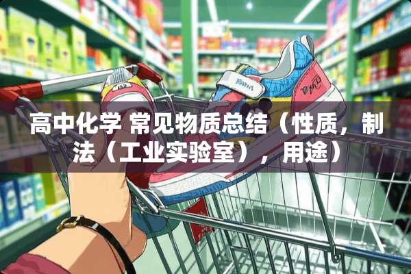 高中化学 常见物质总结（性质，制法（工业实验室），用途）