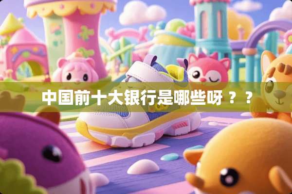 中国前十大银行是哪些呀 ？？