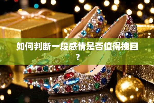 如何判断一段感情是否值得挽回？
