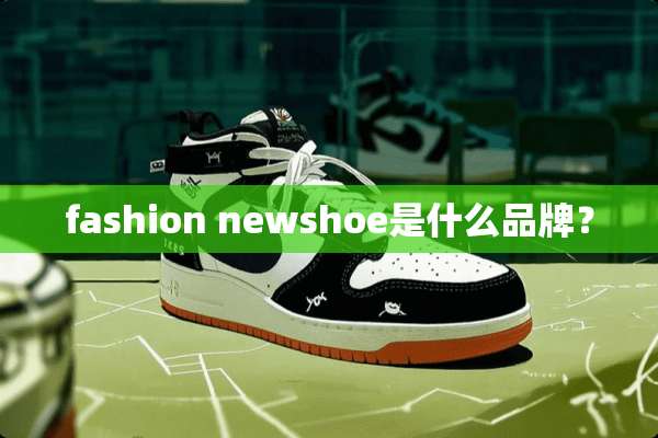 fashion newshoe是什么品牌？