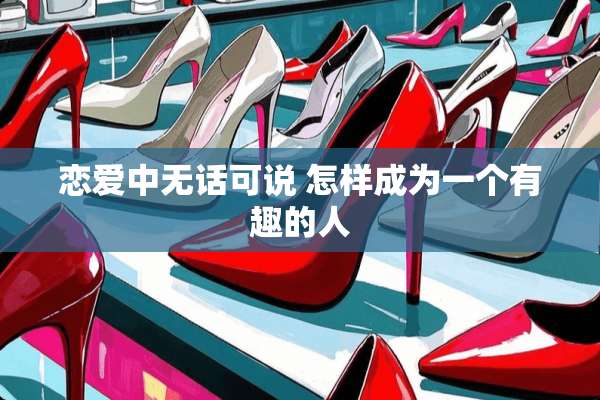 恋爱中无话可说 怎样成为一个有趣的人