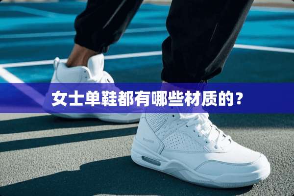 女士单鞋都有哪些材质的？