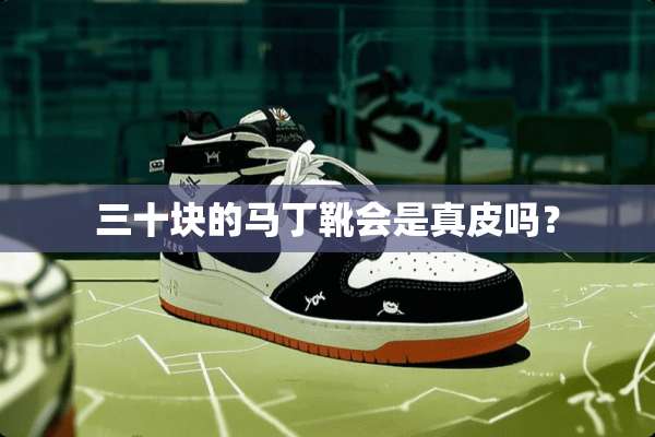 三十块的马丁靴会是真皮吗？