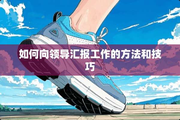 如何向领导汇报工作的方法和技巧