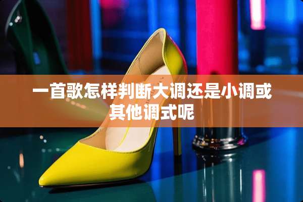 一首歌怎样判断大调还是小调或其他调式呢