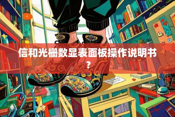 信和光栅数显表面板操作说明书？