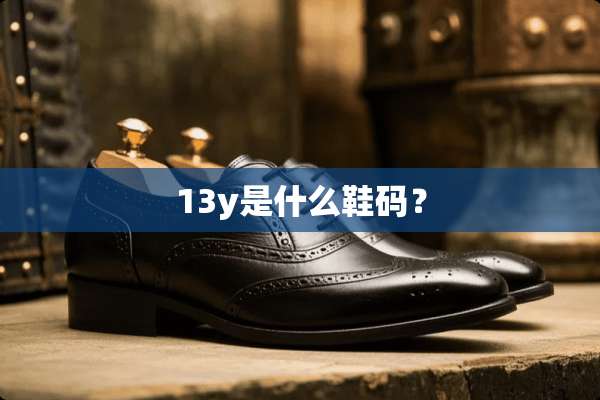13y是什么鞋码？