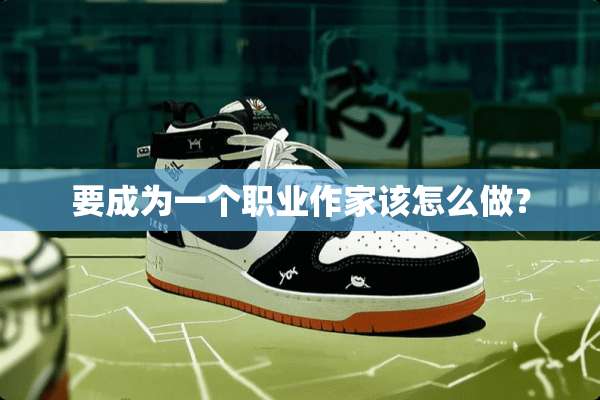 要成为一个职业作家该怎么做？