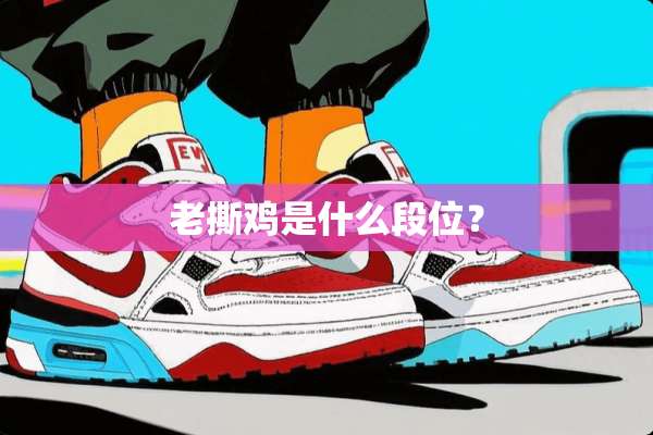 老撕鸡是什么段位？