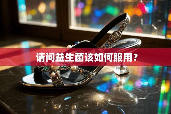  请问益生菌该如何服用？