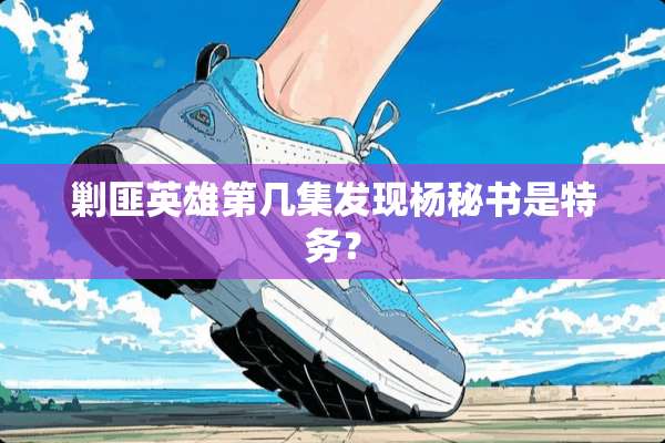 剿匪英雄第几集发现杨秘书是**？