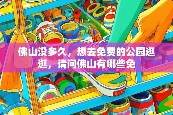 佛山没多久，想去免费的公园逛逛，请问佛山有哪些免