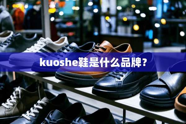 kuoshe鞋是什么品牌？