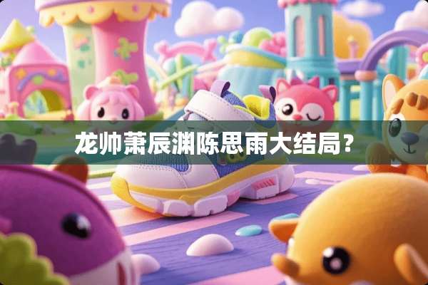 龙帅萧辰渊陈思雨大结局？