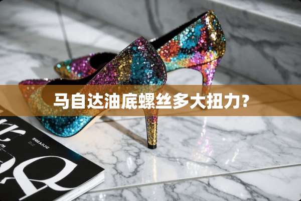 ***油底螺丝多大扭力？