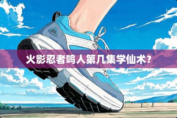 火影忍者鸣人第几集学仙术？