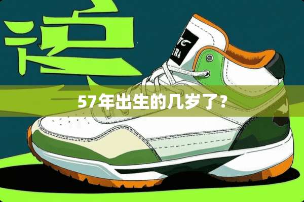 57年出生的几岁了？