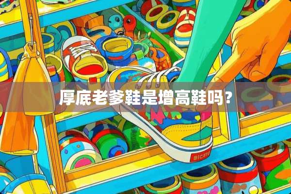 厚底老爹鞋是增高鞋吗？