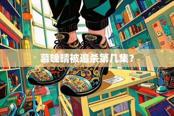 慕晚晴被追杀第几集？