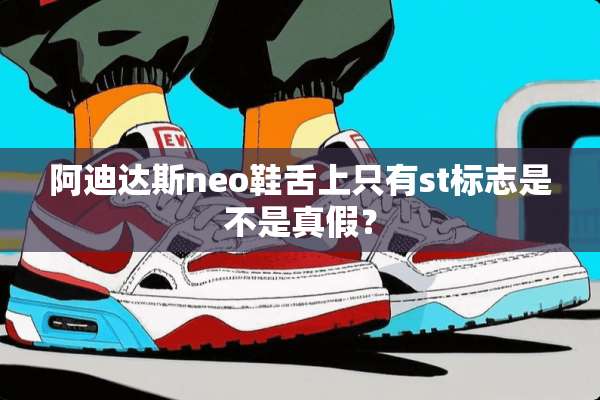 阿迪达斯neo鞋舌上只有st标志是不是真假？