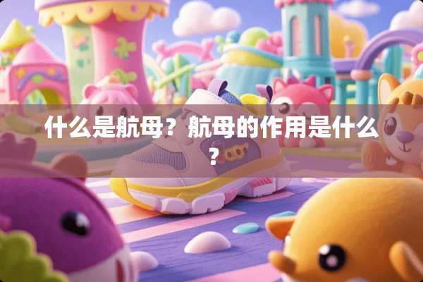 什么是航母？航母的作用是什么？