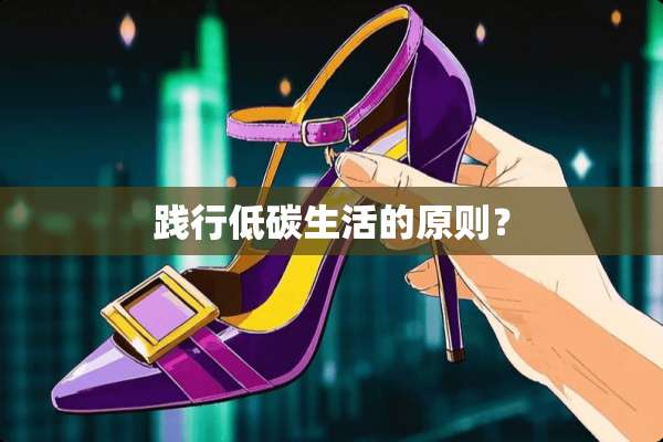 践行低碳生活的原则？