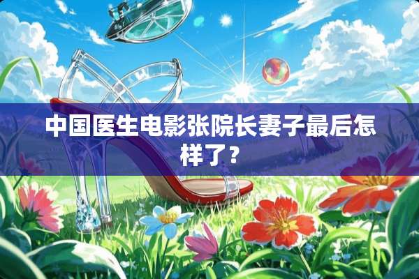 中国医生电影张院长妻子最后怎样了？
