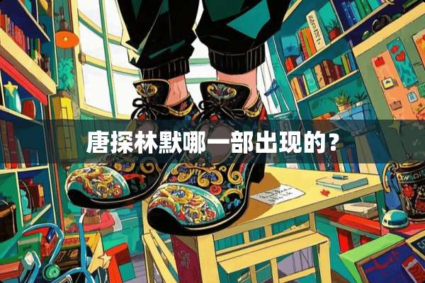 唐探林默哪一部出现的？
