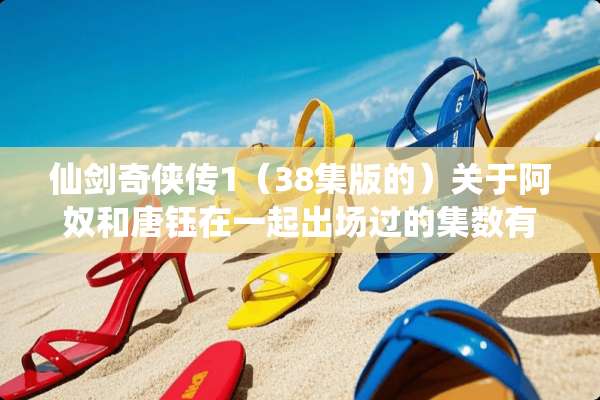 仙剑奇侠传1（38集版的）关于阿*和唐钰在一起出场过的集数有哪几集？