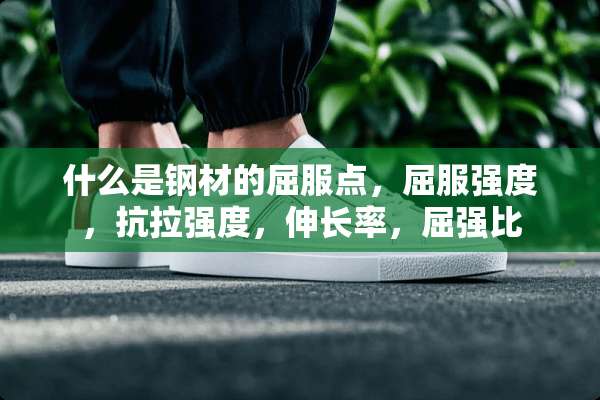 什么是钢材的屈服点，屈服强度，抗拉强度，伸长率，屈强比