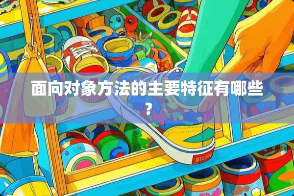 面向对象方法的主要特征有哪些？