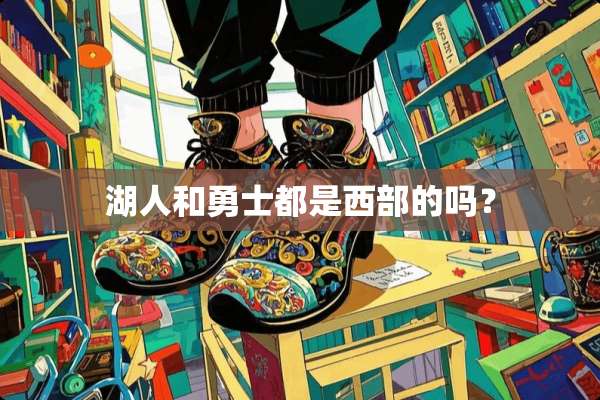 湖人和勇士都是西部的吗？