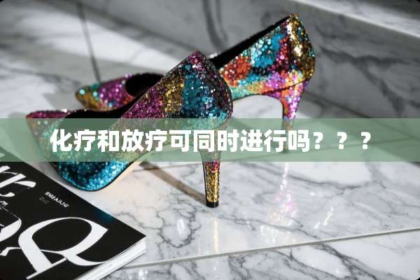 化疗和放疗可同时进行吗？？？