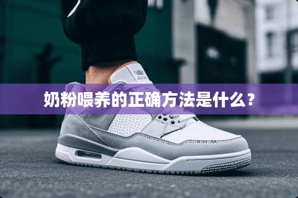 奶粉喂养的正确方法是什么？