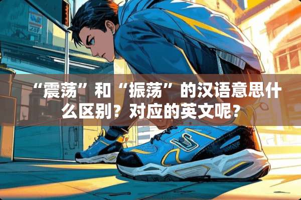 “震荡”和“振荡”的汉语意思什么区别？对应的英文呢？