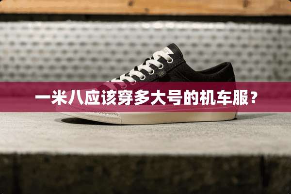 一米八应该穿多大号的机车服？