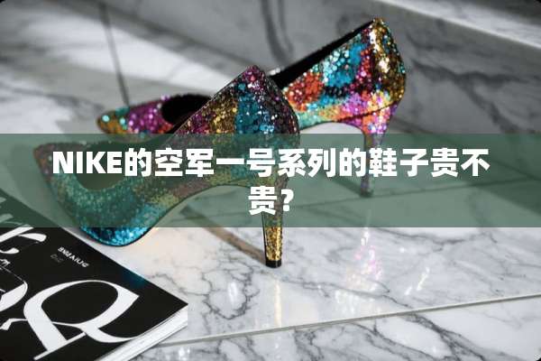 NIKE的空军一号系列的鞋子贵不贵？