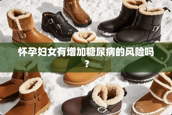 怀孕妇女有增加糖尿病的风险吗？