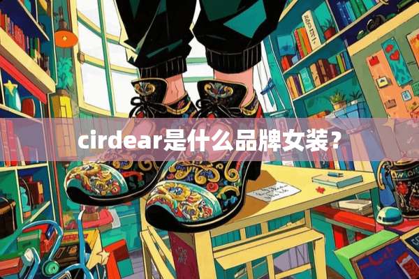 cirdear是什么品牌女装？