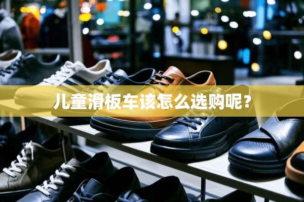 儿童滑板车该怎么选购呢？