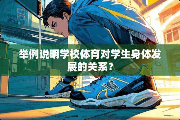 举例说明学校体育对学生身体发展的关系？